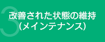 改善された状態の維持（メインテナンス）